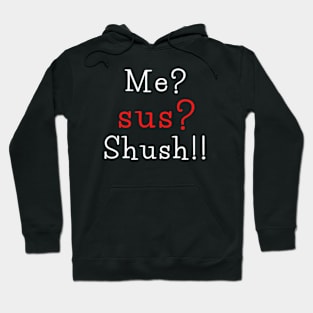 Me? sus? shush!!! Hoodie